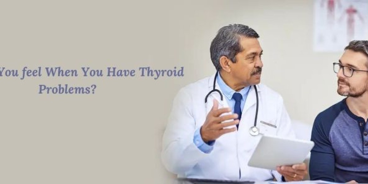 How do You feel When You Have Thyroid Problems?